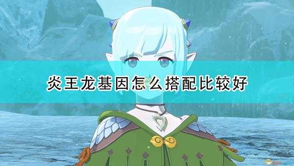 《怪物猎人物语2:毁灭之翼》炎王龙实用基因推荐