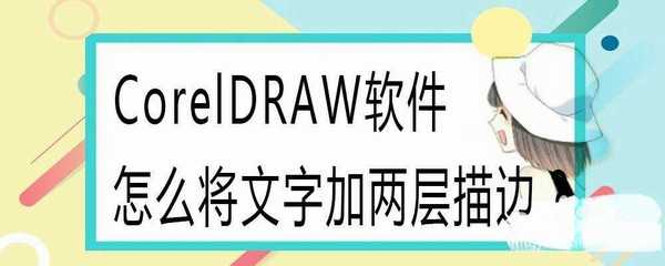 cdr文字怎么添加双层描边? cdr文字描边的技巧